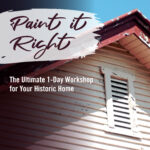 Paint It Right: The Ultimate 1-Day Workshop for Your Historic Home