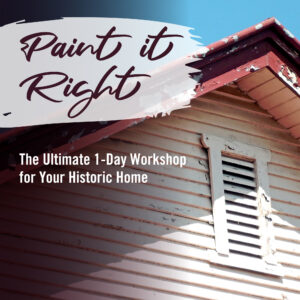 Paint It Right: The Ultimate 1-Day Workshop for Your Historic Home